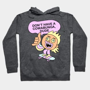 DON"T HAVE A COWABUNGA DUDE! Hoodie